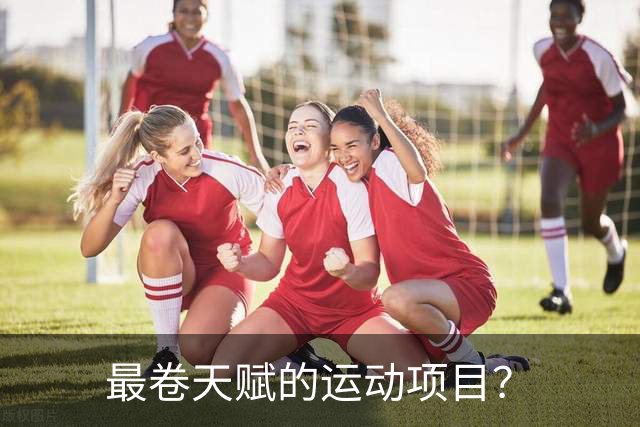 最卷天赋的运动项目？